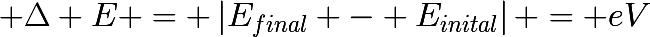 \huge \Delta E = \left|E_{final} - E_{inital}\right| = eV