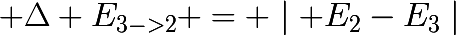 \huge \Delta E_{3->2} = \mid E_{2}-E_{3}\mid