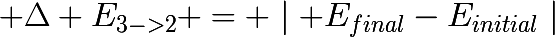 \huge \Delta E_{3->2} = \mid E_{final}-E_{initial}\mid