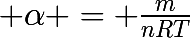 \huge \alpha = \frac{m}{nRT}
