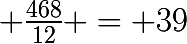 \huge \frac{468}{12} = 39