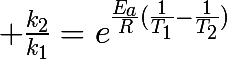 \huge \frac{k_{2}}{k_{1}}=e^{\frac{E_{a}}{R}(\frac{1}{T_{1}}-\frac{1}{T_{2}})}