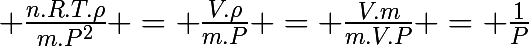 \huge \frac{n.R.T.\rho}{m.P^2} = \frac{V.\rho}{m.P} = \frac{V.m}{m.V.P} = \frac{1}{P}