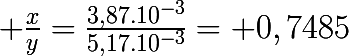 \huge \frac{x}{y}=\frac{3,87.10^{-3}}{5,17.10^{-3}}= 0,7485
