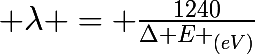 \huge \lambda = \frac{1240}{\Delta E _{(eV)}}