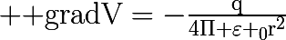 \huge \mathrm{ gradV=-\frac{q}{4\Pi \varepsilon _0r^2}}