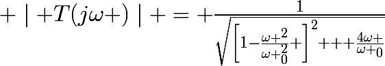 \huge \mid T(j\omega )\mid = \frac{1}{\sqrt{\left[1-\frac{\omega ^2}{\omega _0^2} \right]^2 + \frac{4\omega }{\omega _0}}}
