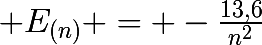 \huge E_{(n)} = -\frac{13,6}{n^{2}}