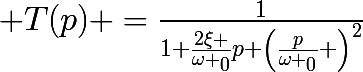 \huge T(p) =\frac{1}{1+\frac{2\xi }{\omega _0}p+\left(\frac{p}{\omega _0} \right)^2}