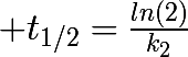 \huge t_{1/2}=\frac{ln(2)}{k_{2}}