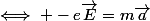 \iff -e\vec{E}=m\vec{a}