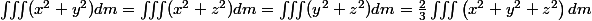 \iiint(x^{2}+y^{2})dm=\iiint(x^{2}+z^{2})dm=\iiint(y^{2}+z^{2})dm=\frac{2}{3}\iiint\left(x^{2}+y^{2}+z^{2}\right)dm