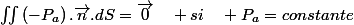 \iint\left(-P_{a}\right).\overrightarrow{n}.dS=\overrightarrow{0}\quad si\quad P_{a}=constante