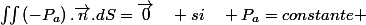 \iint\left(-P_{a}\right).\overrightarrow{n}.dS=\overrightarrow{0}\quad si\quad P_{a}=constante 