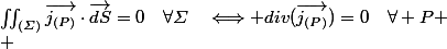 \iint_{(\varSigma)}\overrightarrow{j_{(P)}}\cdot\overrightarrow{dS}=0\quad\forall\varSigma\quad\Longleftrightarrow div(\overrightarrow{j_{(P)}})=0\quad\forall P
 \\ 