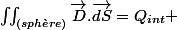 \iint_{(sph\grave{e}re)}\overrightarrow{D}.\overrightarrow{dS}=Q_{int} 
