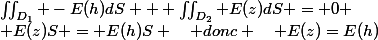 \iint_{D_1} -E(h)dS + \iint_{D_2} E(z)dS = 0 \\ E(z)S = E(h)S \quad donc \quad E(z)=E(h)