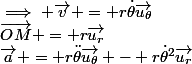 \vec{OM} = r\vec{u_r}&nbsp;&nbsp;\implies \vec{v} = r\dot\theta\vec{u_\theta}&nbsp;&nbsp;\implies \boxed {&nbsp;&nbsp;\vec{a} = r\ddot\theta\vec{u_\theta} - r\dot\theta^2\vec{u_r}&nbsp;&nbsp;} 