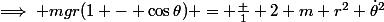 \implies mgr(1 - \cos\theta) = \frac 1 2 m r^2 \dot\theta^2