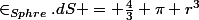 \in_{Sphre}.dS = \frac{4}{3} \pi r^3