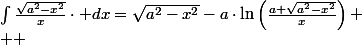 \int\frac{\sqrt{a^{2}-x^{2}}}{x}\cdot dx=\sqrt{a^{2}-x^{2}}-a\cdot\ln\left(\frac{a+\sqrt{a^{2}-x^{2}}}{x}\right)
 \\  