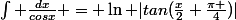 \int \frac{dx}{cosx} = \ln |tan(\frac{x}{2}+\frac{\pi }{4})|