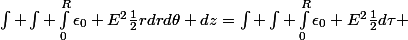 \int \int \int_0^R\epsilon_0 E^2\frac{1}{2}rdrd\theta dz=\int \int \int_0^R\epsilon_0 E^2\frac{1}{2}d\tau 