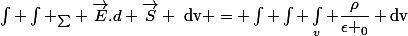 \int \int _{\sum} \vec{E}.d \vec{S} ~\text{dv} = \int \int \int_v \dfrac{\rho}{\epsilon _0} \text{dv}