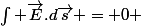 \int \vec{E}.d\vec{s} = 0 