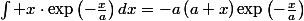 \int x\cdot\exp\left(-\frac{x}{a}\right)dx=-a\left(a+x\right)\exp\left(-\frac{x}{a}\right)