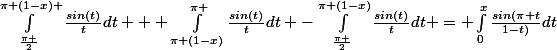 \int_{\frac{\pi }{2}}^{\pi (1-x) }{\frac{sin(t)}{t}}dt + \int_{\pi (1-x)}^{\pi }{\frac{sin(t)}{t}}dt -\int_{\frac{\pi }{2}}^{\pi (1-x)}{\frac{sin(t)}{t}}dt = \int_{0}^{x}{\frac{sin(\pi t}{1-t)}}dt
