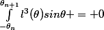 \int_{-\theta_n}^{\theta_{n+1}}l^3(\theta)sin\thetad\theta = 0