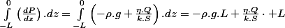 \int_{-L}^{0}\left(\frac{dP}{dz}\right).dz=\int_{-L}^{0}\left(-\rho.g+\frac{\eta.Q}{k.S}\right).dz=-\rho.g.L+\frac{\eta.Q}{k.S}\cdot L