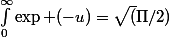 \int_{0}^{\infty}\exp (-u)=\sqrt(\Pi/2)