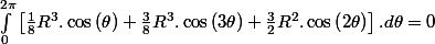 \int_{0}^{2\pi}\left[\frac{1}{8}R^{3}.\cos\left(\theta\right)+\frac{3}{8}R^{3}.\cos\left(3\theta\right)+\frac{3}{2}R^{2}.\cos\left(2\theta\right)\right].d\theta=0