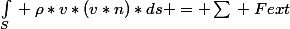 \int_{S}^{}{} \rho*v*(v*n)*ds = \sum{} Fext