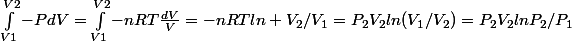 \int_{V1}^{V2}{-PdV}=\int_{V1}^{V2}{-nRT\frac{dV}{V}}=-nRTln V_2/V_1=P_2V_2ln(V_1/V_2)=P_2V_2lnP_2/P_1