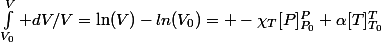 \int_{V_0}^V dV/V=\ln(V)-ln(V_0)= -\chi_T[P]_{P_0}^P+\alpha[T]_{T_0}^T