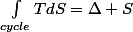\int_{cycle}^{}{TdS}=\Delta S