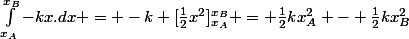 \int_{x_A}^{x_B}-kx.dx = -k [\frac{1}{2}x^2]_{x_A}^{x_B} = \frac{1}{2}kx^2_A - \frac{1}{2}kx^2_B