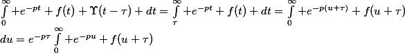 \int_0^\infty e^{-pt} f(t) \Upsilon(t-\tau) dt=\int_\tau^\infty e^{-pt} f(t) dt=\int_0^\infty e^{-p(u+\tau)} f(u+\tau)&nbsp;&nbsp;du=e^{-p\tau}\int_0^\infty e^{-pu} f(u+\tau)&nbsp;&nbsp;du \neq e^{-p\tau}\int_0^\infty e^{-pu} f(u)&nbsp;&nbsp;du