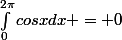 \int_0^{2\pi}cosxdx = 0
