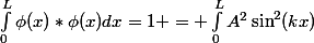 \int_0^L\phi(x)*\phi(x)dx=1 = \int_0^LA^2\sin^2(kx)