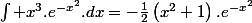 \intop x^{3}.e^{-x^{2}}.dx=-\frac{1}{2}\left(x^{2}+1\right).e^{-x^{2}}
