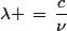 \lambda \,=\,\dfrac{c}{\nu}
