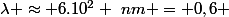 \lambda \approx 6.10^2 ~nm = 0,6 &micro;m