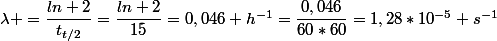 \lambda =\dfrac{ln 2}{t_{t/2}}=\dfrac{ln 2}{15}=0,046 h^{-1}=\dfrac{0,046}{60*60}=1,28*10^{-5} s^{-1}