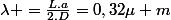 \lambda =\frac{L.a}{2.D}=0,32\mu m