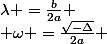 \lambda =\frac{b}{2a}
 \\ \omega =\frac{\sqrt{-\Delta}}{2a} 
