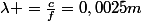 \lambda =\frac{c}{f}=0,0025m